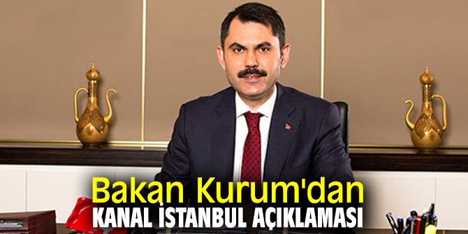 Bakan'dan flaş Kanal İstanbul açıklaması