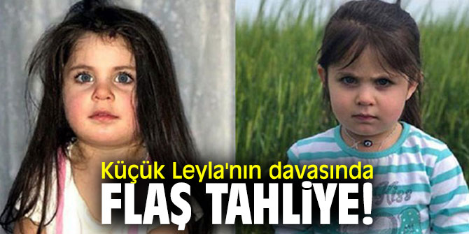 Küçük Leyla'nın davasında flaş tahliye!