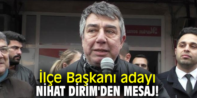 İlçe Başkanı adayı Nihat Dirim'den mesaj!