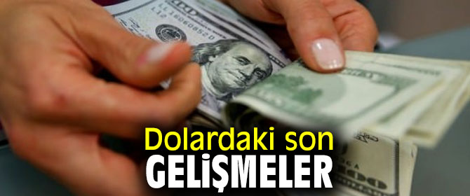 Dolardaki son gelişmeler!
