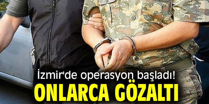 İzmir'de FETÖ operasyonu! Onlarca gözaltı... 