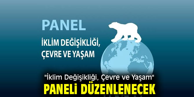 "İklim Değişikliği, Çevre ve Yaşam" paneli 