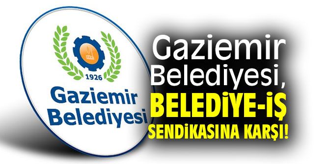 Gaziemir Belediyesi, Belediye-İş Sendikasına Karşı!