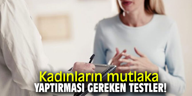 Uzmanı açıkladı! İşte Kadınların mutlaka yaptırması gereken testler