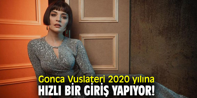 Gonca Vuslateri 2020 yılına hızlı bir giriş yapıyor!