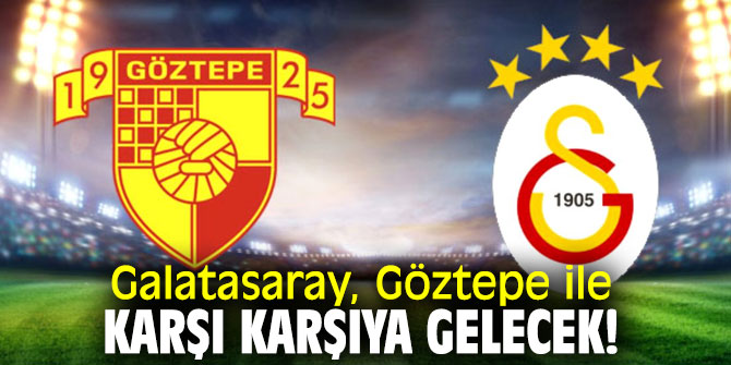 Galatasaray, Göztepe ile karşı karşıya gelecek! 