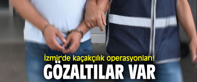 İzmir'de kaçakçılık operasyonları