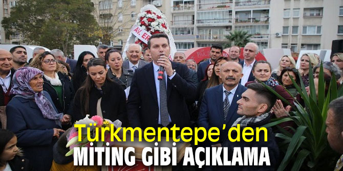 Türkmentepe’den miting gibi açıklama