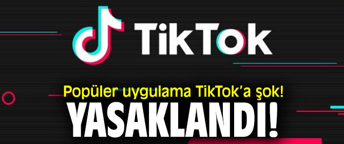 Popüler uygulama TikTok’a şok! Yasaklandı!