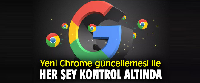 Chrome yeni güncellemesi ile daha kullanışlı olacak