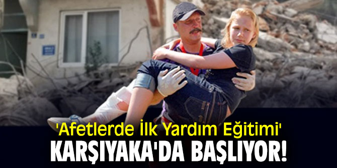 'Afetlerde İlk Yardım Eğitimi' Karşıyaka'da başlıyor!