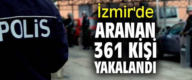 İzmir'de aranan 361 kişi yakalandı