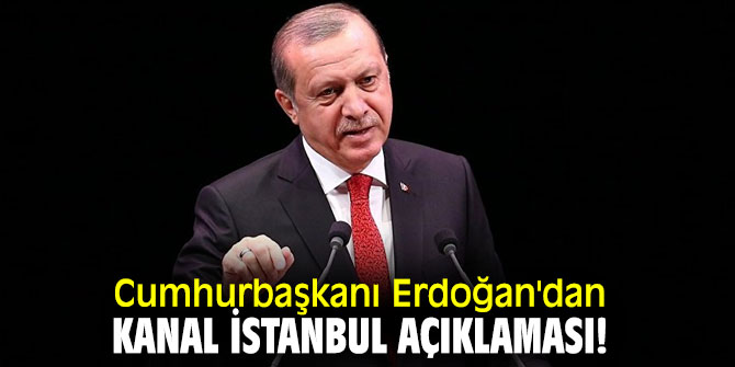 Cumhurbaşkanı Erdoğan'dan Kanal İstanbul açıklaması!
