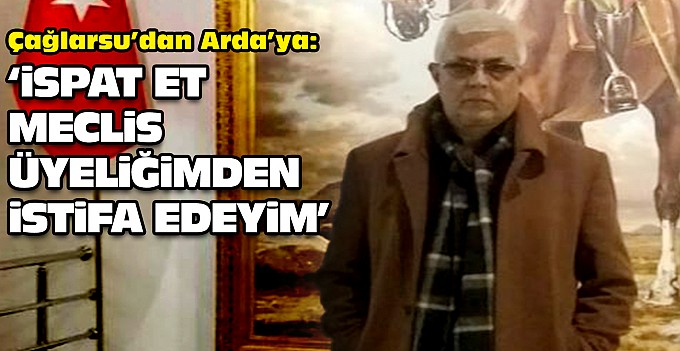 'İspat et meclis üyeliğimden istifa edeyim'