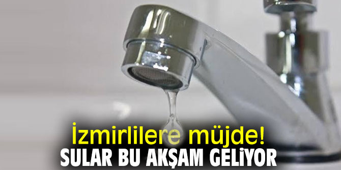 İzmirlilere müjde! Sular bu akşam geliyor