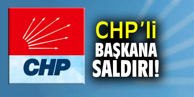 CHP’li başkan darp edildi!