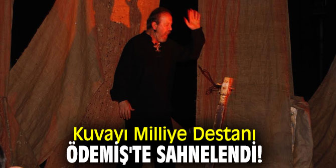 Kuvayı Milliye Destanı Ödemiş'te sahnelendi!