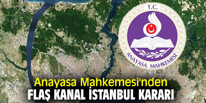 AYM'den flaş Kanal İstanbul kararı