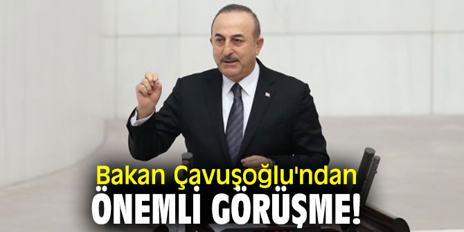 Bakan Çavuşoğlu'ndan önemli görüşme!