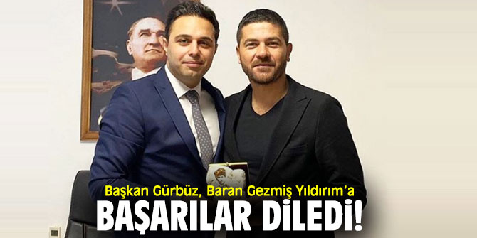 Başkan Gürbüz, Baran Gezmiş Yıldırım’a başarılar diledi!