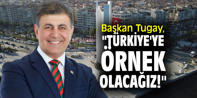 Başkan Tugay, "Türkiye'ye örnek olacağız!"