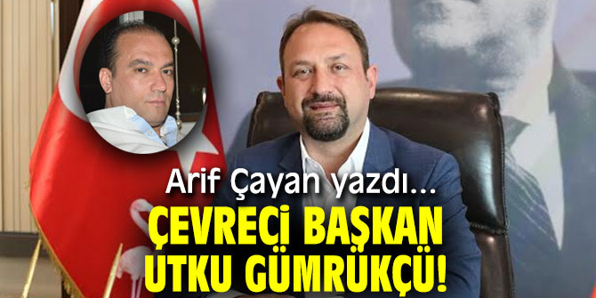 Çevreci Başkan Utku Gümrükçü!