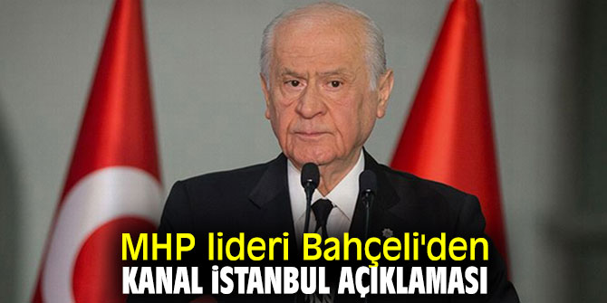MHP lideri Bahçeli'den flaş Kanal İstanbul açıklaması