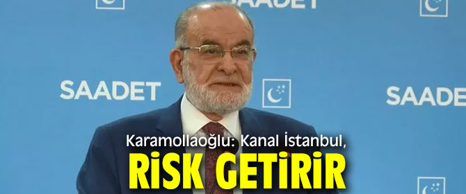 Karamollaoğlu: Kanal İstanbul, risk getirir