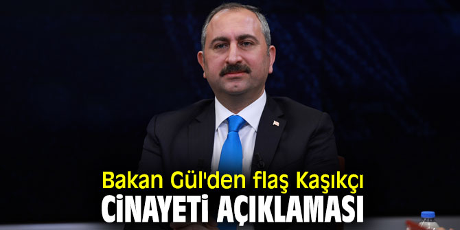 Adalet Bakanı Abdulhamit Gül'den flaş Kaşıkçı cinayeti açıklaması