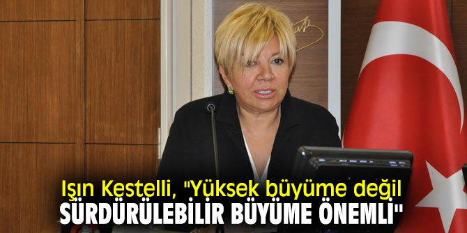 Işın Kestelli'den büyüme açıklaması