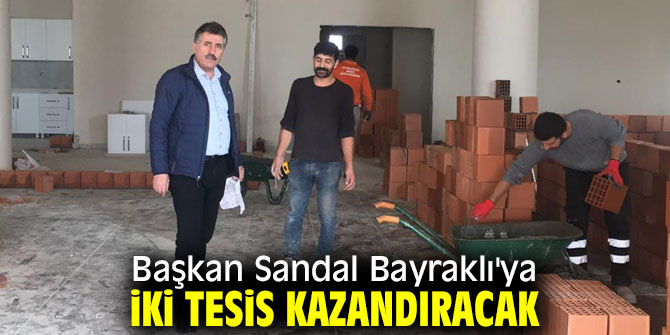 Başkan Sandal, Bayraklı'ya iki tesis kazandıracak