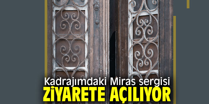 Kadrajımdaki Miras sergisi açılıyor