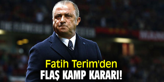Fatih Terim'den flaş kamp kararı!