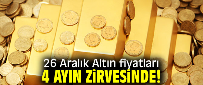 26 Aralık'ta Altın fiyatları 4 ayın zirvesini  gördü!