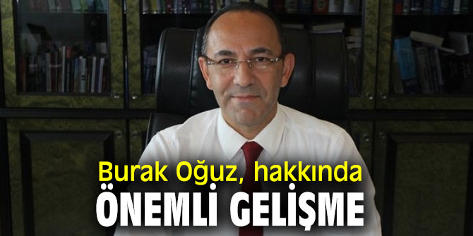 Burak Oğuz, hakkında önemli gelişme