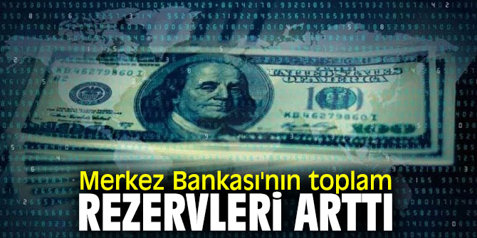 Merkez'in toplam rezervleri arttı