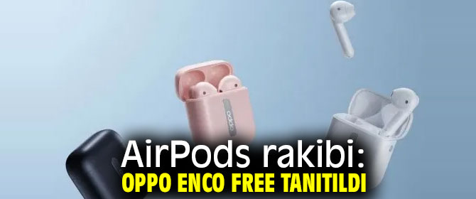 Oppo Enco Free AirPods'a rakip oluyor!