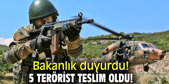 Bakanlık duyurdu! 5 terörist teslim oldu!