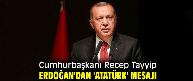 Cumhurbaşkanı Recep Tayyip Erdoğan'dan 'Atatürk' mesajı