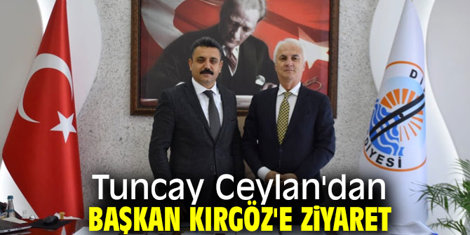Tuncay Ceylan'dan Başkan Kırgöz'e ziyaret!