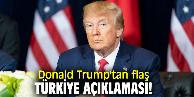Donald Trump'tan flaş Türkiye açıklaması! 
