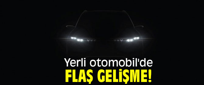 Yerli otomobil'de flaş gelişme!