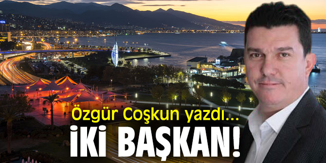 İki başkan... Özgür Coşkun yazdı...