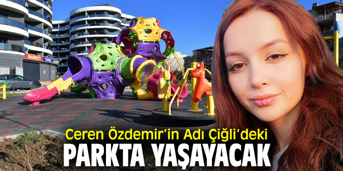 Katledilen Ceren Özdemir’in Adı Çiğli’de yaşayacak!