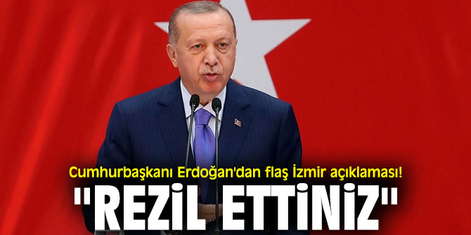 Cumhurbaşkanı Erdoğan'dan flaş İzmir açıklaması! "Rezil ettiniz"