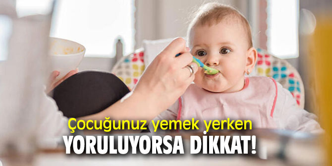 Çocuğunuz yemek yerken yoruluyor mu?