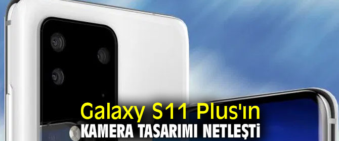 Galaxy S11 Plus'ın kamera tasarımı!