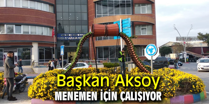 Başkan Aksoy Menemen için çalışıyor
