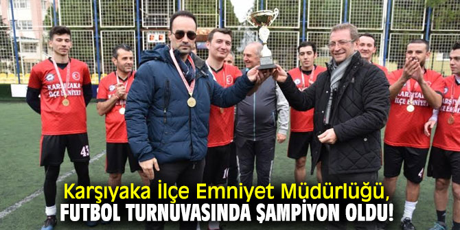 Karşıyaka İlçe Emniyet Müdürlüğü, Futbol Turnuvasında şampiyon oldu!