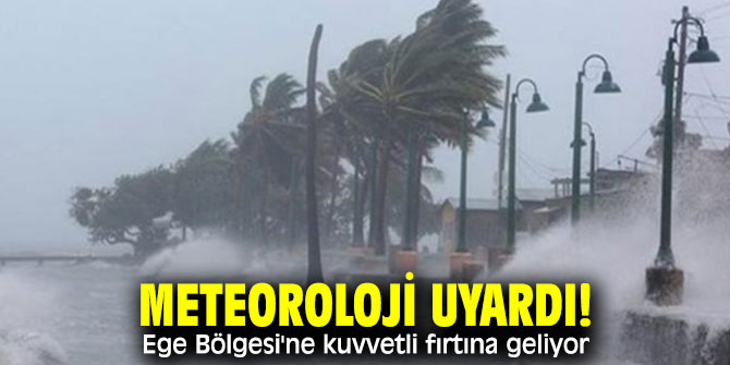 Meteoroloji uyardı! Ege Bölgesi'ne kuvvetli fırtına geliyor